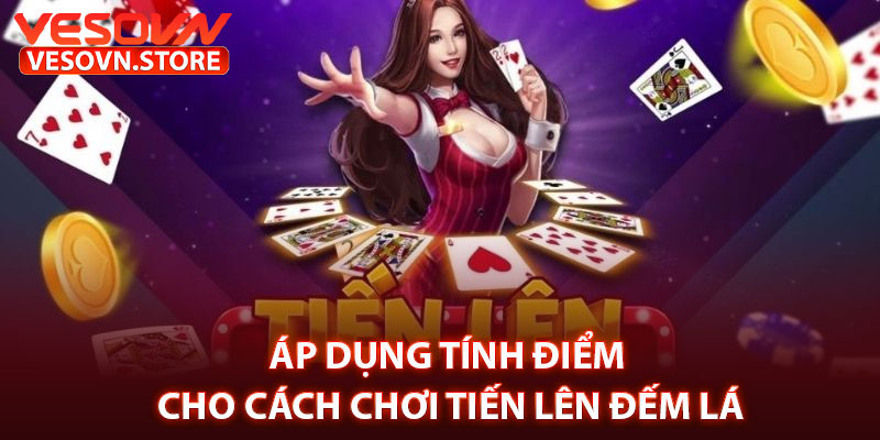 Áp Dụng Tính Điểm Cho Cách Chơi Tiến Lên Đếm Lá
