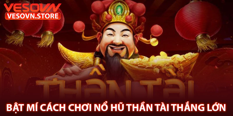 Bật Mí Cách Chơi Nổ Hũ Thần Tài Thắng Lớn