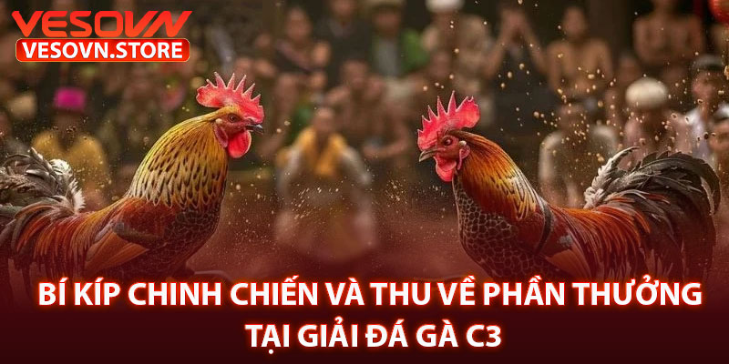 Bí Kíp Chinh Chiến Và Thu Về Phần Thưởng Tại Giải Đá Gà C3