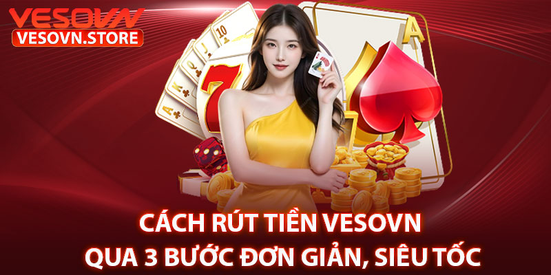 Cách Rút Tiền Vesovn Qua 3 Bước Đơn Giản, Siêu Tốc