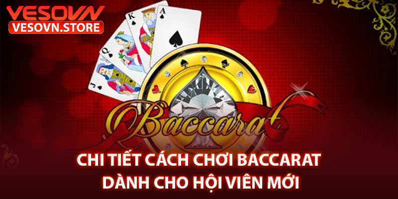 Chi Tiết Cách Chơi Baccarat Dành Cho Hội Viên Mới