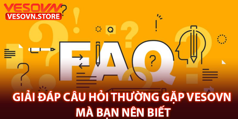 Giải Đáp Câu Hỏi Thường Gặp Vesovn Mà Bạn Nên Biết