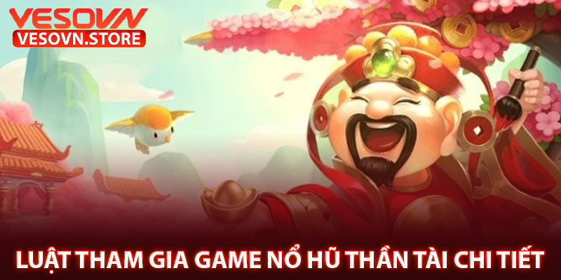 Luật Tham Gia Game Nổ Hũ Thần Tài Chi Tiết