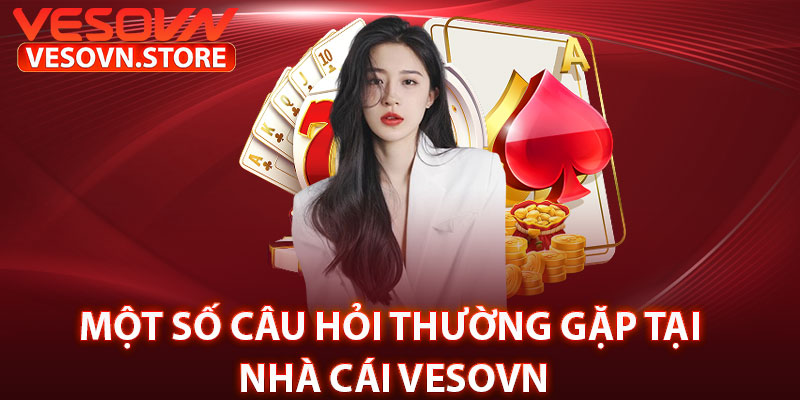 Một Số Câu Hỏi Thường Gặp Tại Nhà Cái Vesovn