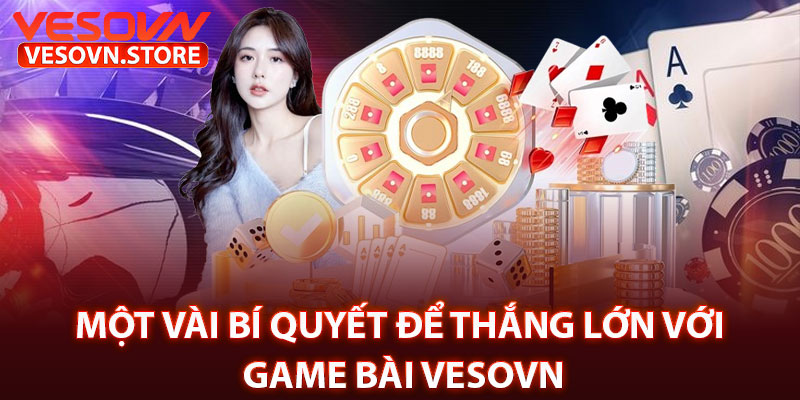 Một Vài Bí Quyết Để Thắng Lớn Với Game Bài Vesovn