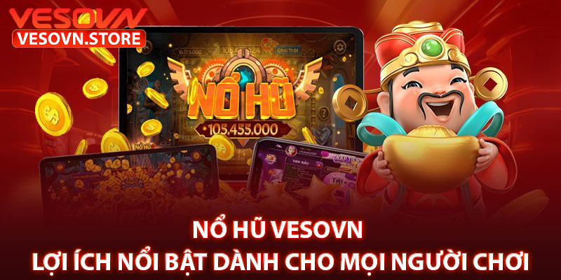 Nổ Hũ Vesovn – Lợi Ích Nổi Bật Dành Cho Mọi Người Chơi