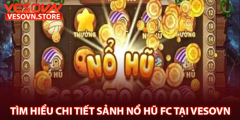Tìm Hiểu Chi Tiết Sảnh Nổ hũ FC Tại Vesovn