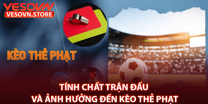 Tính Chất Trận Đấu Và Ảnh Hưởng Đến Kèo Thẻ Phạt