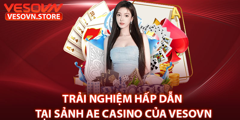 Trải nghiệm hấp dẫn tại sảnh AE Casino của vesovn