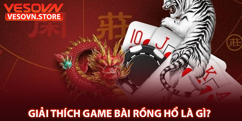 Giải Thích Game Bài Rồng Hổ Là Gì?